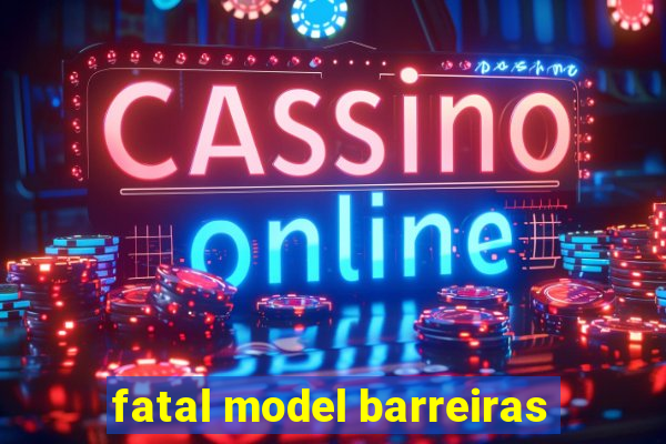 fatal model barreiras